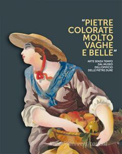 Pietre colorate molto vaghe e belle. Arte senza tempo dal museo dellopificio delle pietre dure. Ediz. illustrata.pdf