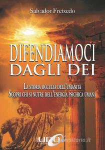 Difendiamoci dagli Dei. La storia occulta dellumanità. Scopri chi si nutre dellenergia psichica umana.pdf