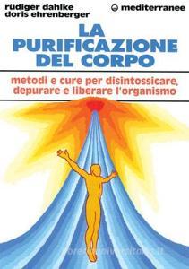 La purificazione del corpo. Rimedi, sistemi e terapie per depurare, purificare e liberare lorganismo.pdf