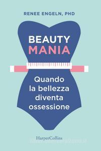 Beauty mania. Quando la bellezza diventa ossessione.pdf