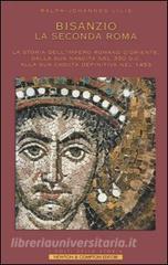 Bisanzio. La seconda Roma. La storia dellImpero Romano dOriente, dalla sua nascita nel 330 d.C. alla sua caduta definitiva nel 1453.pdf