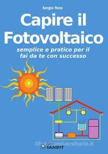 Capire il fotovoltaico. Semplice e pratico per il fai da te con successo.pdf