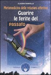 Guarire le ferite del passato. Metamedicina delle relazioni affettive.pdf