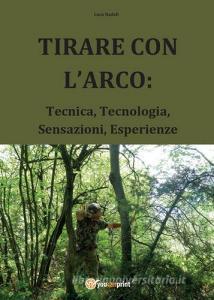 Tirare con larco: tecnica, tecnologia, sensazioni, esperienze.pdf