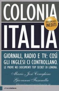 Colonia Italia. Giornali, radio e tv: così gli Inglesi ci controllano. Le prove nei documenti top secret di Londra.pdf