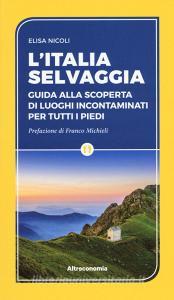 L Italia selvaggia. Guida alla scoperta di luoghi incontaminati per tutti i piedi.pdf