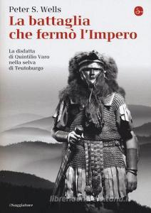 La battaglia che fermò limpero romano. La disfatta di Quintilio Varo nella selva di Teutoburgo.pdf