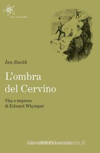 L ombra del Cervino. Vita e imprese di Edward Whymper.pdf