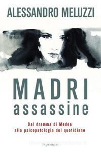 Madri assassine. Dal dramma di Medea alla psicopatologia del quotidiano.pdf