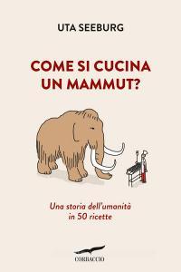 Ebook Come si cucina un mammut? di Uta Seeburg edito da Corbaccio