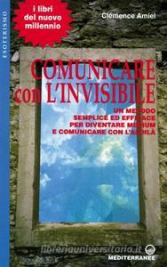 Comunicare con linvisibile. Un metodo semplice ed efficace per diventare medium e comunicare con laldilà.pdf