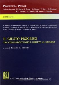 Il giusto processo. Tra contraddittorio e diritto al silenzio. Commento alla Legge 11 marzo 2001 n. 63 aggiornato alle decisioni costituzionali n. 32 e n. 36 del 2002.pdf