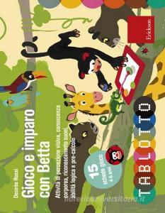 Gioco e imparo con Betta. Attività di percezione visiva, conoscenza corporea, riconoscimento suoni, abilità logica e pre-calcolo. Con 15 schede gioco 4-6 anni.pdf