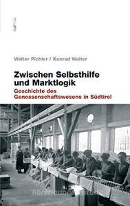 Zwischen Selbsehilfe und Marktlogik. Geschichte des Genossenschaftswesens in Südtirol.pdf