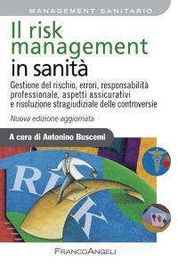 Il risk management in sanità. Gestione del rischio, errori, responsabilità professionale, aspetti assicurativi e risoluzione stragiudiziale delle controversie.pdf