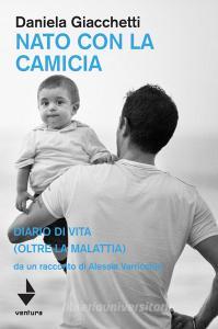 Nato con la camicia. Diario di vita (oltre la malattia), da un racconto di Alessia Varricchio.pdf