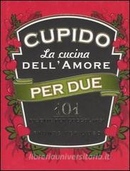 Cupido. La cucina dellamore per due. 101 ricette per coccolarsi pronte per luso.pdf