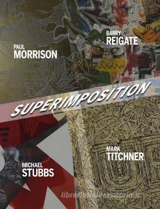 Superimposition. Paul Morrison, Barry Reigate, Michael Stubbs, Mark Titchner. Ediz. illustrata.pdf