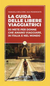 La guida delle libere viaggiatrici. 50 mete per donne che amano viaggiare, in Italia e nel mondo.pdf