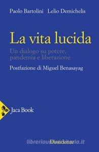 Ebook La vita lucida di Paolo Bartolini, Lelio Demichelis, Miguel Benasayag edito da Jaca Book