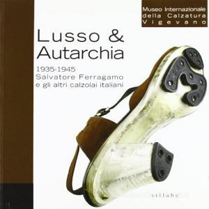 Lusso & autarchia. 1935-1945. Salvatore Ferragamo e gli altri calzolai italiani.pdf