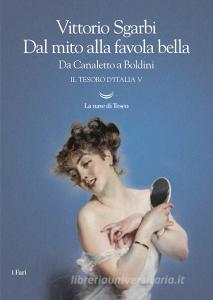 Dal mito alla favola bella. Da Canaletto a Boldini. Il tesoro dItalia vol.5.pdf