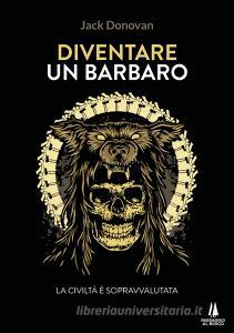 Ebook Diventare un barbaro di Jack Donovan, Attilio Sodi Russotto edito da Passaggio al Bosco
