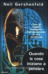 Quando le cose iniziano a pensare. Come gli «oggetti intelligenti» rivoluzioneranno la terra Quando le cose iniziano a pensare. Come gli «oggetti intelligenti» rivoluzioneranno la terra