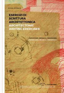 Esercizi di scrittura architettonica. Paradigmi, modelli, paradossi-Architectonic writing exercises. Paradigms, models, paradoxes. Ediz. bilingue.pdf