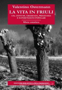 La vita in Friuli. Usi, costumi, credenze, pregiudizi e superstizioni popolari.pdf