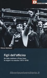 Figli dellofficina. Da Lotta continua a Prima linea: le origini e la nascita (1973-1976).pdf