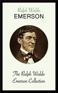 Ebook The Ralph Waldo Emerson Collection di Ralph Waldo Emerson edito da Blackmore Dennett