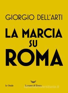 Ebook La marcia su Roma di Giorgio Dell'Arti edito da La nave di Teseo