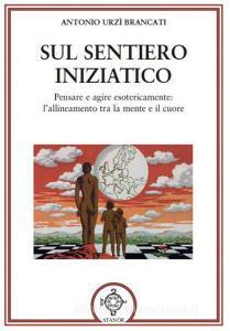 Sul sentiero iniziatico. Pensare e agire esotericamente: lallineamento tra la mente e il cuore.pdf
