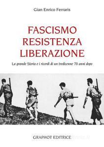 Fascismo, Resistenza e Liberazione. La grande storia e i ricordi di un tredicenne 70 anni dopo.pdf
