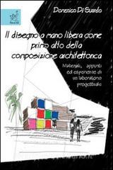 Il disegno a mano libera come primo atto della composizione architettonica. Materiali, appunti ed esperienze di un laboratorio progettuale.pdf