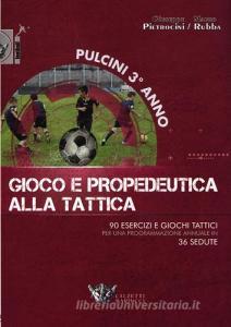 Pulcini 3° anno. Gioco e propedeurica alla tattica. 90 esercizi e giochi tattici per una programmazione annuale in 36 sedute. Con DVD.pdf