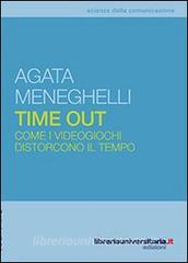 Ebook Time out. Come i videogiochi distorcono il tempo di Agata Menghelli edito da libreriauniversitaria.it