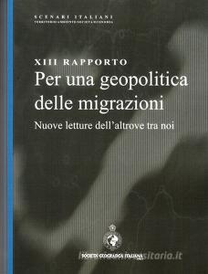 13° rapporto. Per una geopolitica delle migrazioni. Nuove letture dellaltrove tra noi.pdf