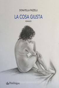 Ebook La cosa giusta di Donatella Pazzelli edito da Edizioni Pendragon