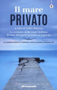 Il mare privato. Lo scempio delle coste italiane. Il caso dei porti turistici in Liguria.pdf