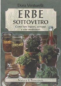 Erbe sottovetro. Come fare liquori, sciroppi e vini medicinali.pdf
