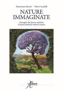 Nature immaginate. Immagini che hanno cambiato il nostro modo di vedere la natura.pdf