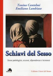 Schiavi del sesso. Sesso patologico, eccessi, dipendenza e tecnosex.pdf