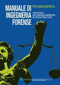 Manuale di ingegneria forense. Teoria e pratica della consulenza ingegneristica nel processo penale e civile Manuale di ingegneria forense. Teoria e pratica della consulenza ingegneristica nel processo penale e civile
