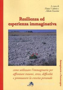 Resilienza ed esperienza immaginativa. Come utilizzare limmaginario per affrontare traumi, stress, difficoltà e promuovere la crescita personale.pdf