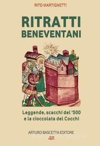 Ritratti beneventani. Leggende, scacchi del 1500 e la cioccolata del cocchi. Benevento, sannio, campania.pdf