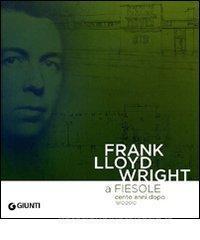 Frank Lloyd Wright a Fiesole cento anni dopo 1910/2010. Dalle colline di Firenze al «colle splendente». Catalogo della mostra. Ediz. italiana e inglese.pdf