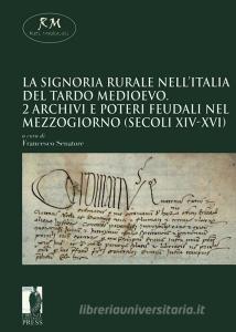 Ebook La signoria rurale nell’Italia del tardo medioevo - 2 Archivi e poteri feudali nel Mezzogiorno (secoli XIV-XVI)Firenze University Press2020 di Francesco Senatore edito da Firenze University Press