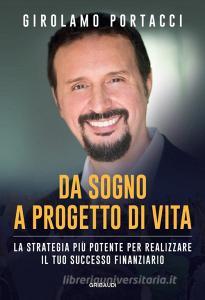 Da sogno a progetto di vita. La strategia più potente per realizzare il tuo successo finanziario.pdf